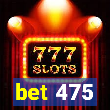 bet 475